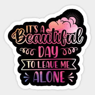 It's A Beautiful Day To Leave Me Alone Sticker